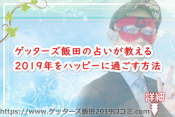 ゲッターズ飯田の占いが教える2019年をハッピーに過ごす方法って？