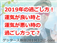 ゲッターズ飯田の2019年の過ごし方！運気が良い時と運気が悪い時の過ごし方って？